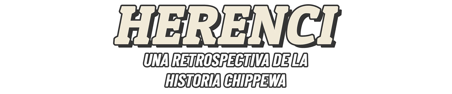Herenci. Una retrospectiva de la historia de Chippewa.